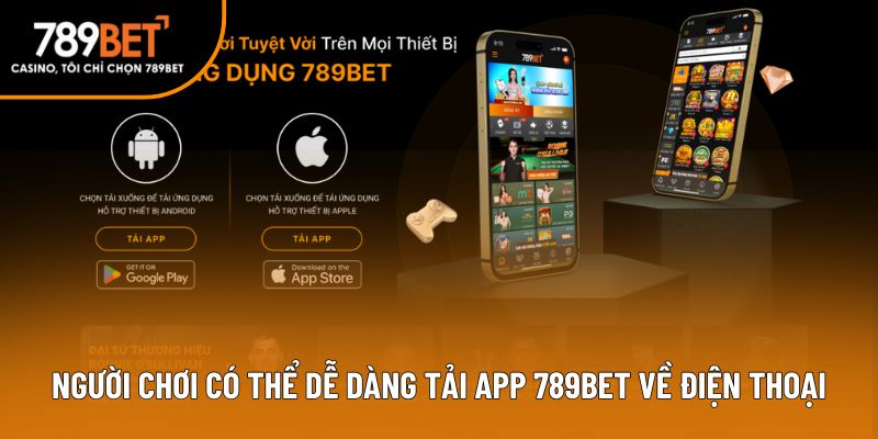 Người chơi có thể dễ dàng tai app 789BET về điện thoại