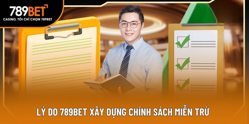 Lý do 789BET xây dựng chính sách miễn trừ