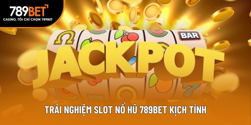 Trải nghiệm slot nổ hũ 789bet kịch tính
